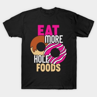 Eat More Hole Foods Funny Donut Food Lover Gift T-Shirt